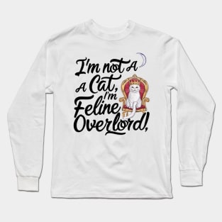 "I'm not a cat, I'm a feline overlord" Long Sleeve T-Shirt